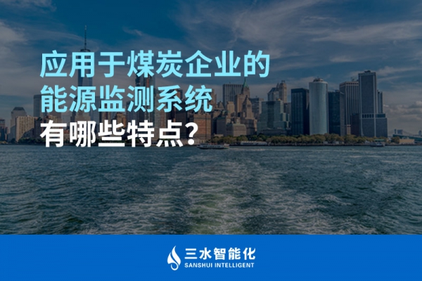 應(yīng)用于煤炭企業(yè)的能源監(jiān)測(cè)系統(tǒng)有哪些特點(diǎn)？