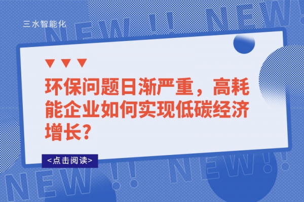 環(huán)保問題日漸嚴(yán)重，高耗能企業(yè)如何實(shí)現(xiàn)低碳經(jīng)濟(jì)增長?