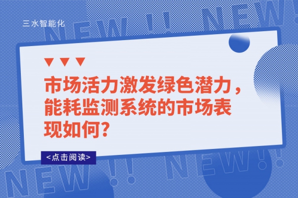 市場活力激發(fā)綠色潛力，能耗監(jiān)測系統(tǒng)的市場表現(xiàn)如何?